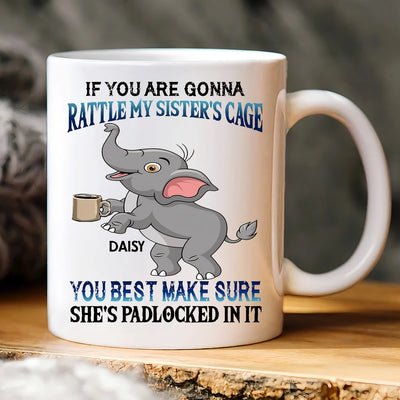 Custom Mug - If You Are Gonna Rattle My Sister's Cage You - Personalized Gifts to Friends, Sisters, Besties image 0