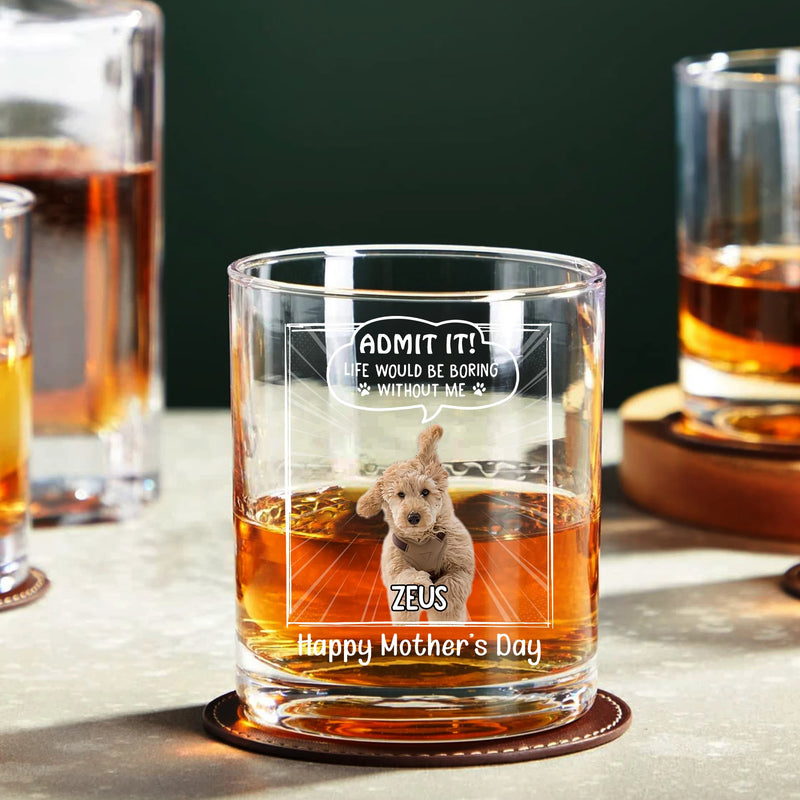 Custom Round Whiskey Glass - Admit It! Life Would Be Boring Without Me - Personalized Gifts to Dog Dad, Dog Mom, Father&